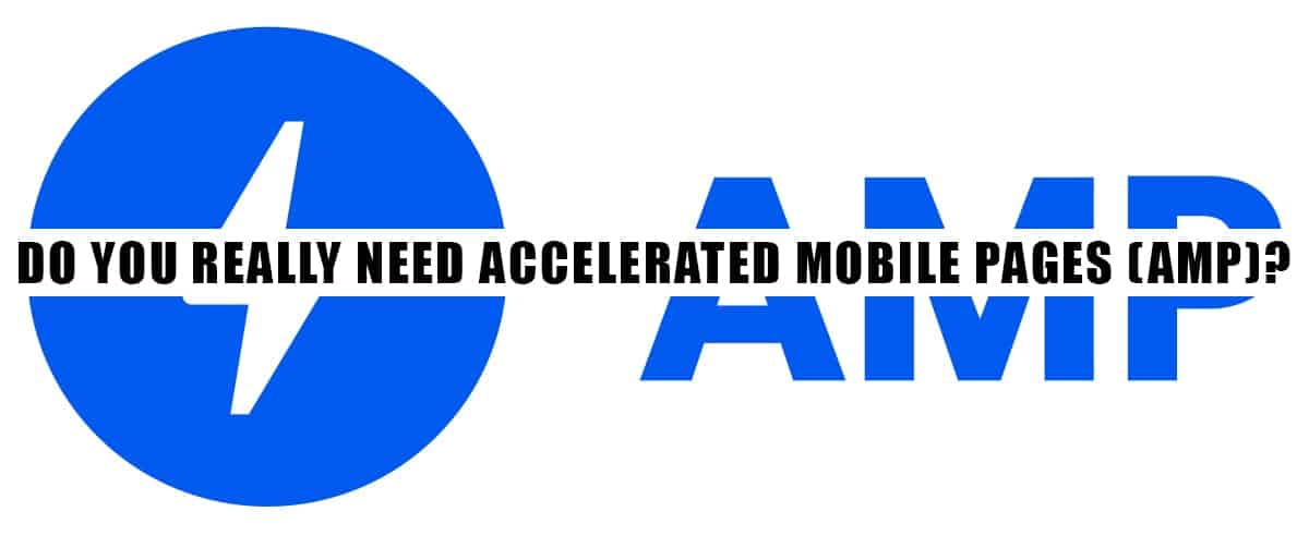 Do you really need Accelerated Mobile Pages (AMP)?